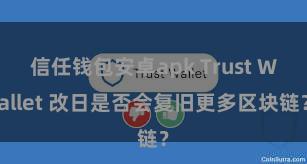 信任钱包安卓apk Trust Wallet 改日是否会复旧更多区块链？