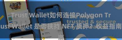 Trust Wallet如何连接Polygon Trust Wallet 是否扶持 NFT 质押？收益指南